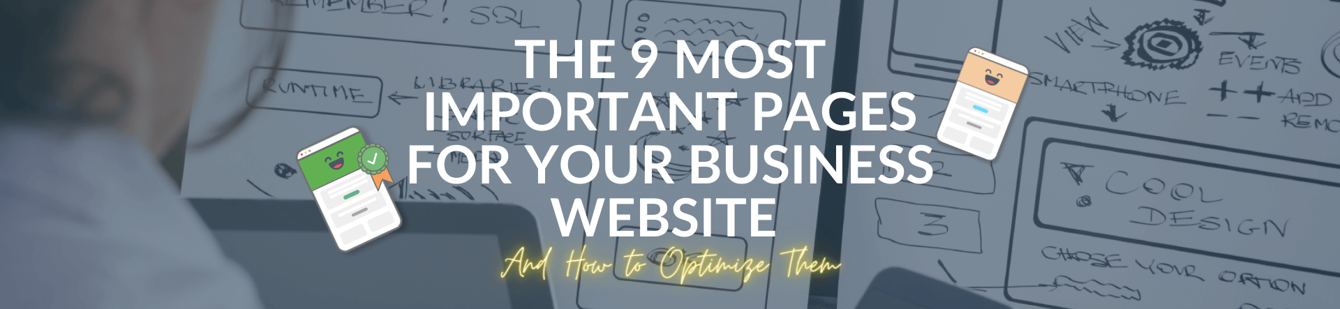 The 9 Most Important Pages for Your Business Website (& How to Optimize Them) The 9 Most Important Pages for Your Business Website (& How to Optimize Them)