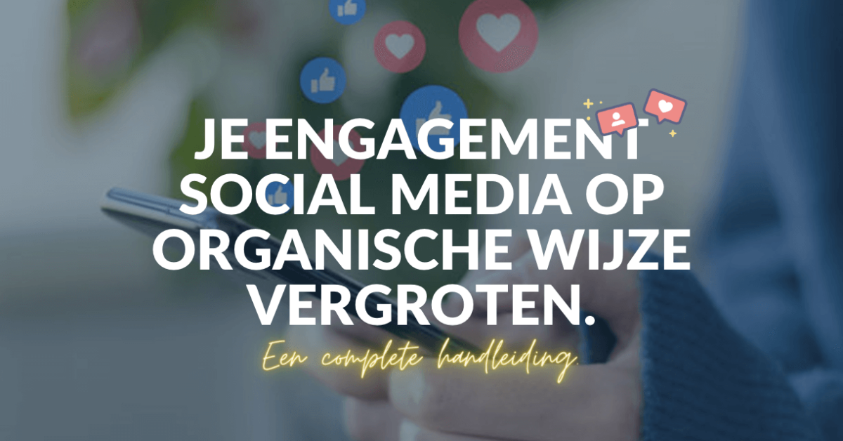 Je engagement social media op organische wijze vergroten. Een complete handleiding.