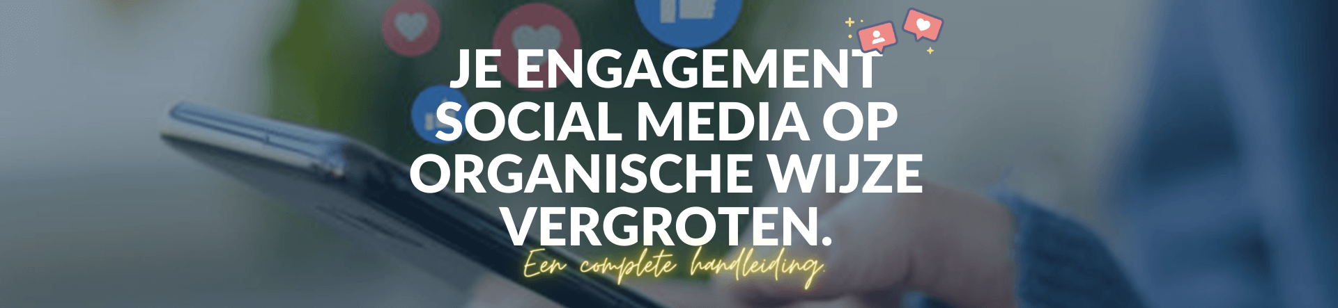 Je engagement social media op organische wijze vergroten. Een complete handleiding. Je engagement social media op organische wijze vergroten. Een complete handleiding.