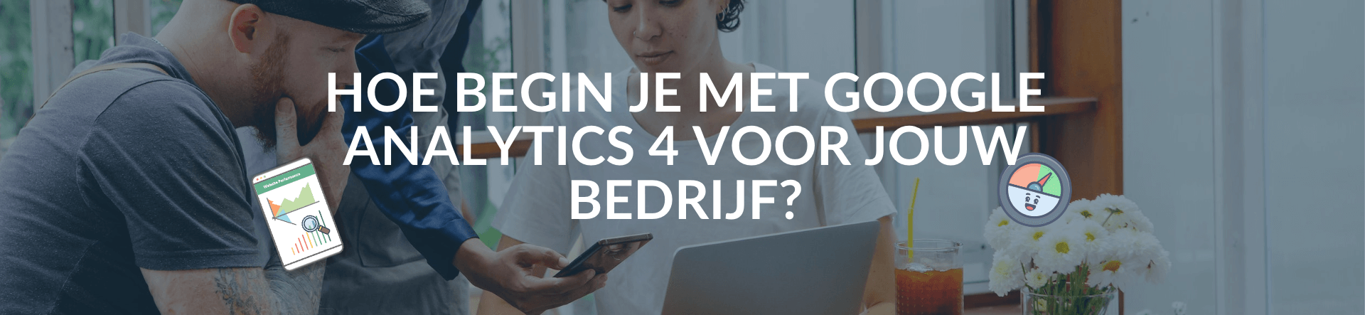 Hoe begin je met Google Analytics 4 voor jouw bedrijf?