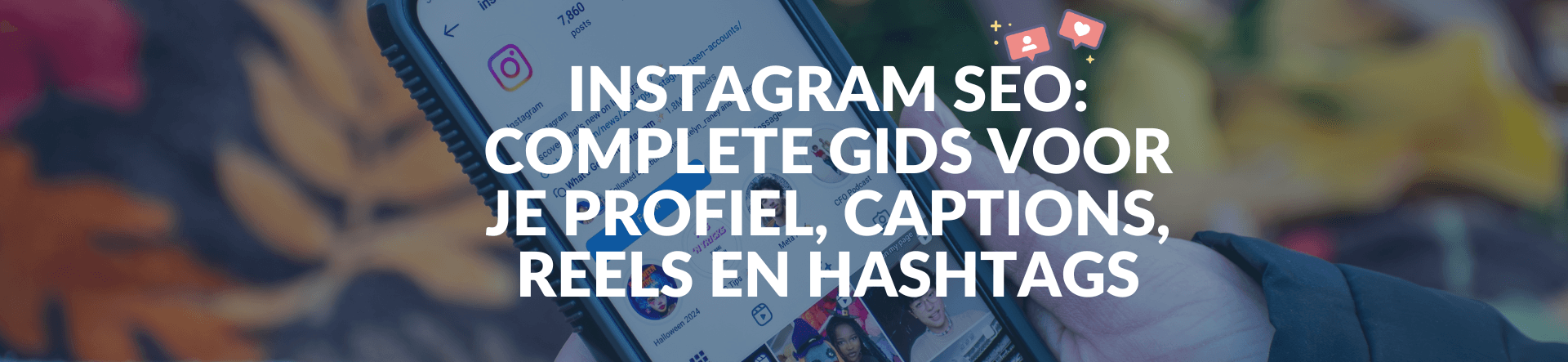 Instagram SEO: Complete gids voor je profiel, captions, reels en hashtags