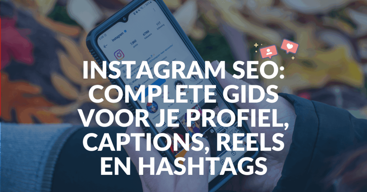 Instagram SEO: Complete gids voor je profiel, captions, reels en hashtags